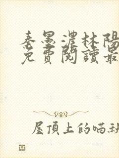 秦墨浓林阳全文免费阅读最新章节列表