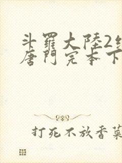 斗罗大陆2绝世唐门完本下载