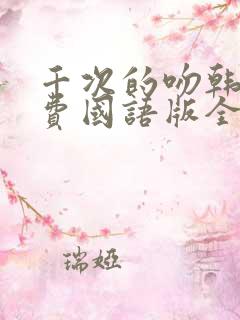 千次的吻韩剧免费国语版全集