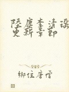 陆尘李清瑶超前更新章节