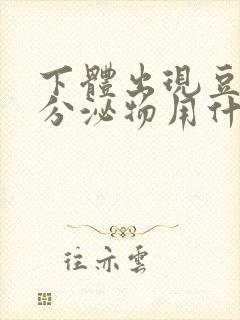 下体出现豆腐渣分泌物用什么药