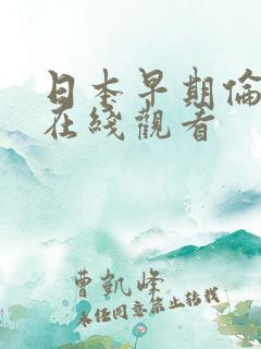 日本早期伦理片在线观看