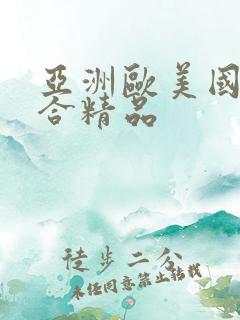 亚洲欧美国产综合精品