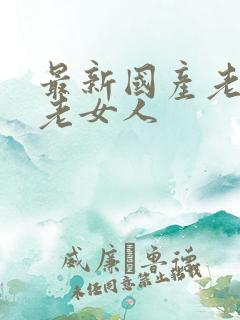 最新国产老头操老女人