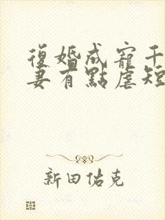 复婚成宠千金前妻有点虐短剧大结局