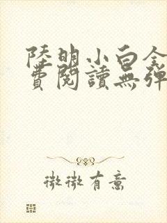 陆明小白全文免费阅读无弹窗