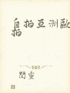 自拍亚洲欧美偷拍