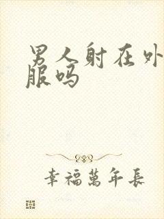 男人射在外面舒服吗