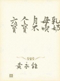 六个月母乳不够宝宝不吃奶粉怎么办