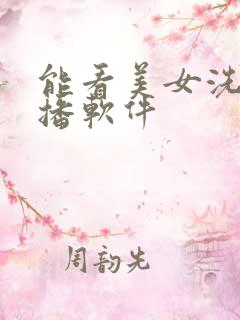 能看美女洗澡直播软件