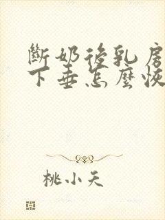 断奶后乳房干瘪下垂怎么恢复