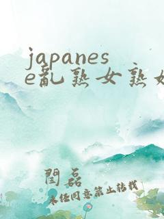 japanese乱熟女熟妇