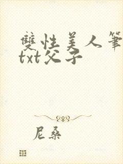 双性美人笔趣阁txt父子
