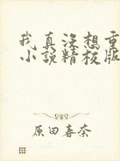 我真没想重生啊小说精校版全集txt