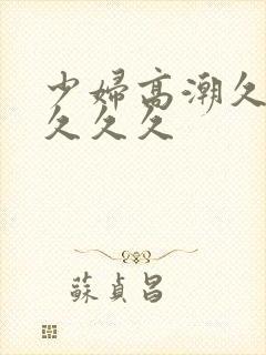 少妇高潮久久久久久久