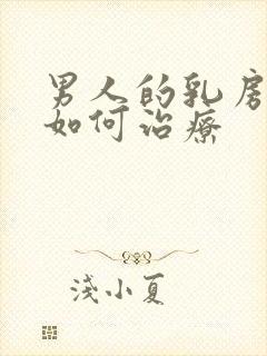 男人的乳房肥大如何治疗