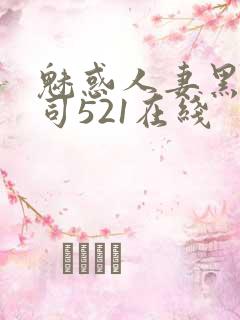 魅惑人妻黑人上司521在线