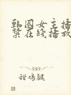 韩国女主播19禁在线播放