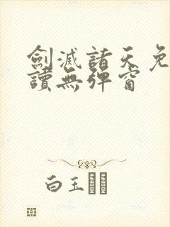 剑灭诸天免费阅读无弹窗