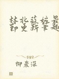 林北苏婉最新章节更新笔趣阁