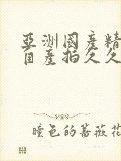 亚洲国产精品国自产拍久久蜜av