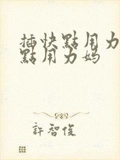 插快点用力插快点用力妈