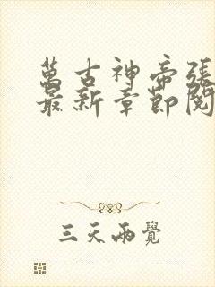 万古神帝张若尘最新章节阅读