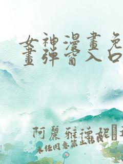 女神漫画免费漫画弹窗入口