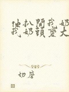 他扒开我奶罩吸我奶头变大了