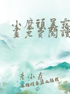 小魔头暴露啦漫画免费阅读下拉式