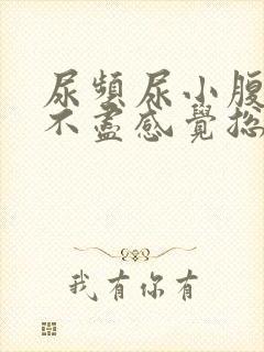 尿频尿小腹胀痛不尽感觉总有尿意怎么