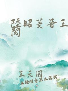 陆昭菱晋王周时阅