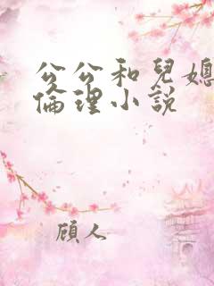 公公和儿媳妇的伦理小说