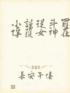 小说从斗罗开始俘获女神在线阅读