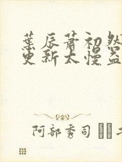 叶辰萧初然刚刚更新太慢益生菌