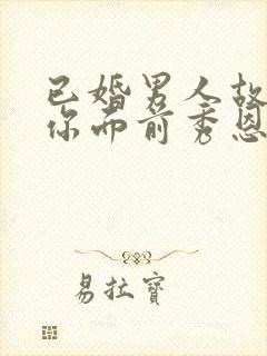 已婚男人故意在你面前秀恩爱