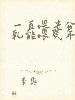 一直喂老公吃母乳能喂几年