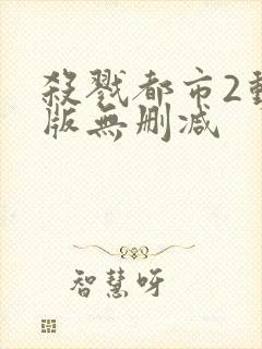 杀戮都市2动漫版无删减