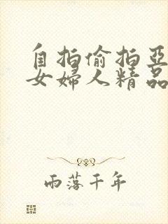 自拍偷拍亚洲熟女妇人精品