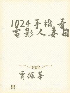1024手机看电影人妻日韩人妻