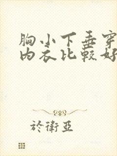 胸小下垂穿什么内衣比较好