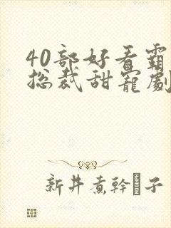 40部好看霸道总裁甜宠剧