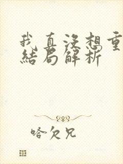 我真没想重生啊结局解析