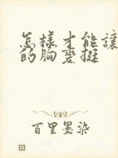 怎样才能让下垂的胸变挺