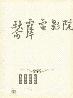 秋霞电影院午夜仑片