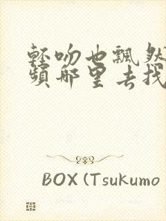 轻吻也飘然的视频哪里去找