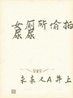 女厕所偷拍女人尿尿