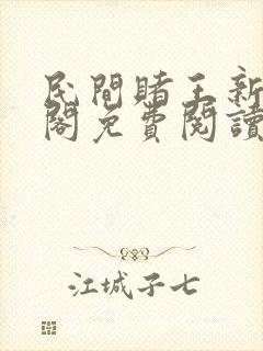 民间赌王新笔趣阁免费阅读无弹窗