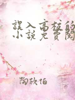 误入高校的女生小说免费阅读全文