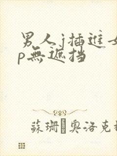 男人j插进女人p无遮挡